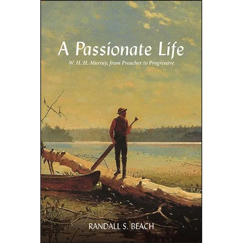 A Passionate Life: W. H. H. Murray, from Preacher to Progressive - Hardcover