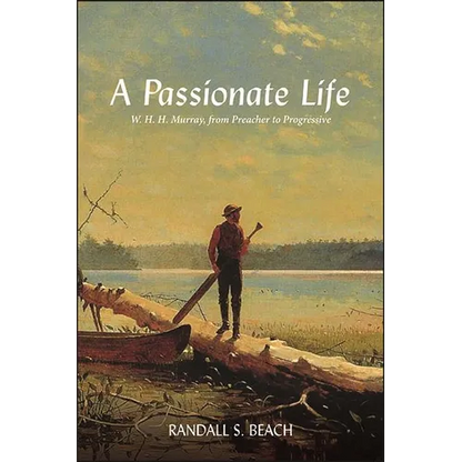 A Passionate Life: W. H. H. Murray, from Preacher to Progressive - Hardcover