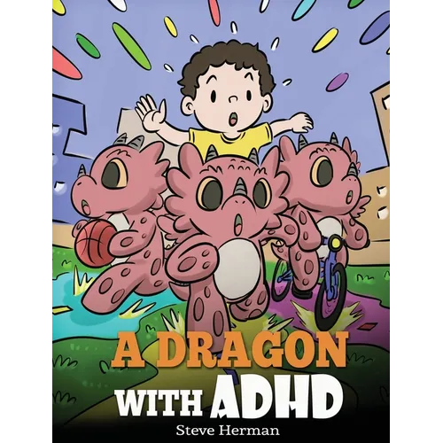 A Dragon With ADHD: A Children's Story About ADHD. A Cute Book to Help Kids Get Organized, Focus, and Succeed. - Hardcover