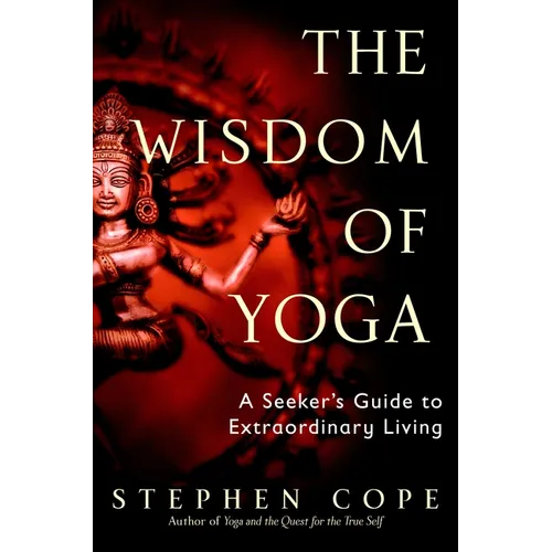 The Wisdom of Yoga: A Seeker's Guide to Extraordinary Living - Paperback