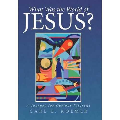 What Was the World of Jesus?: A Journey for Curious Pilgrims - Hardcover