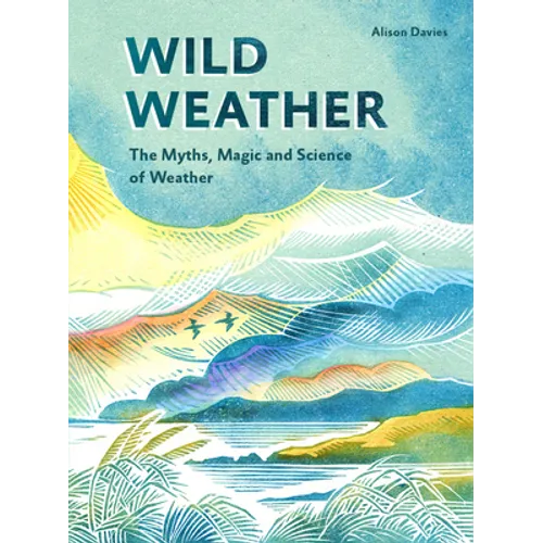 Wild Weather: The Myths, Science and Wonder of Weather - Hardcover