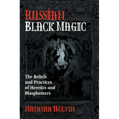 Russian Black Magic: The Beliefs and Practices of Heretics and Blasphemers - Paperback