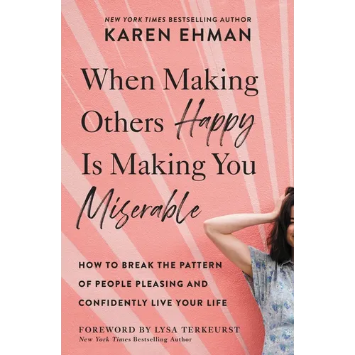 When Making Others Happy Is Making You Miserable: How to Break the Pattern of People Pleasing and Confidently Live Your Life - Paperback