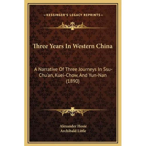 Three Years In Western China: A Narrative Of Three Journeys In Ssu-Chu'an, Kuei-Chow, And Yun-Nan (1890) - Hardcover