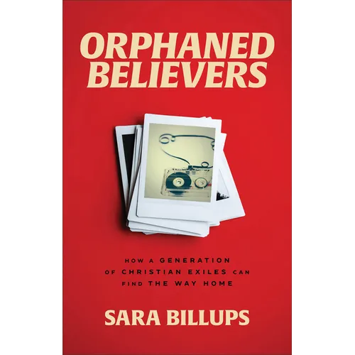 Orphaned Believers: How a Generation of Christian Exiles Can Find the Way Home - Paperback