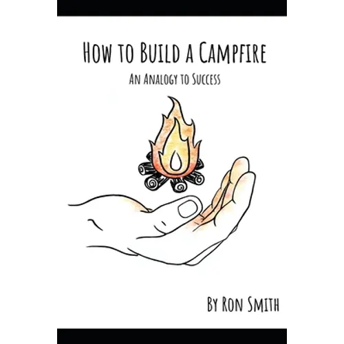 How to Build A Campfire: An Analogy to Success - Paperback