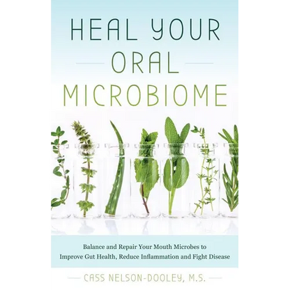 Heal Your Oral Microbiome: Balance and Repair Your Mouth Microbes to Improve Gut Health, Reduce Inflammation and Fight Disease - Paperback