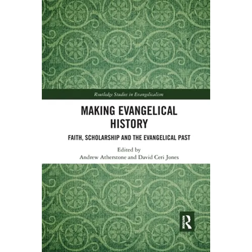 Making Evangelical History: Faith, Scholarship and the Evangelical Past - Paperback