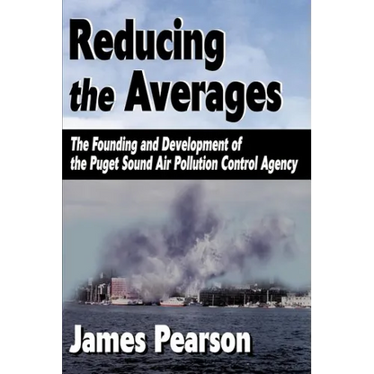 Reducing the Averages: The Founding and Development of the Puget Sound Air Pollution Control Agency - Paperback