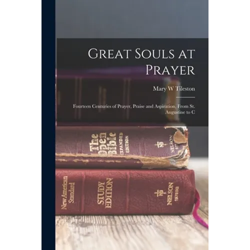 Great Souls at Prayer: Fourteen Centuries of Prayer, Praise and Aspiration, From St. Augustine to C - Paperback
