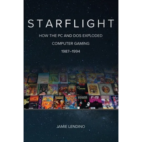 Starflight: How the PC and DOS Exploded Computer Gaming 1987-1994 - Paperback