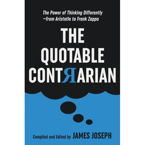 The Quotable Contrarian: The Power of Thinking Differently, Asking Questions, and Being Unconventional - Paperback