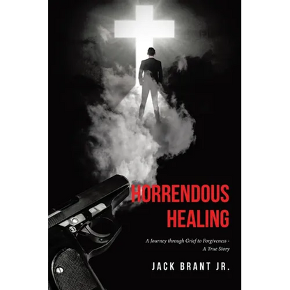 Horrendous Healing: A Journey through Grief to Forgiveness - A True Story - Paperback