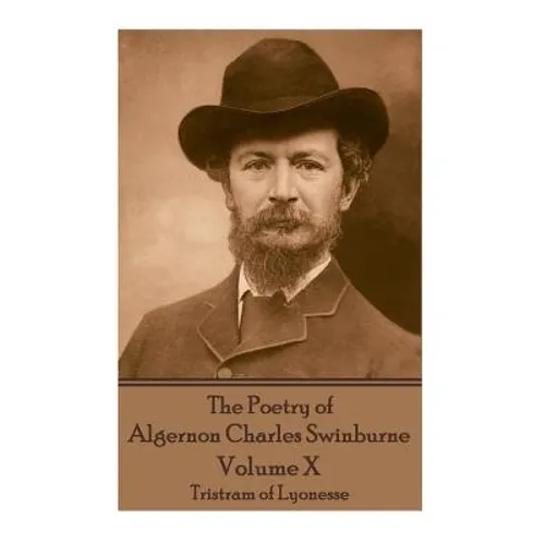 The Poetry of Algernon Charles Swinburne - Volume X: Tristram of Lyonesse - Paperback