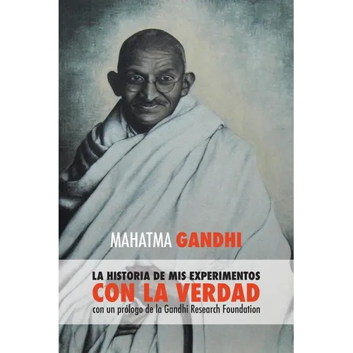 Mahatma Gandhi, la historia de mis experimentos con la Verdad: con un prólogo de la Gandhi Research Foundation - Paperback