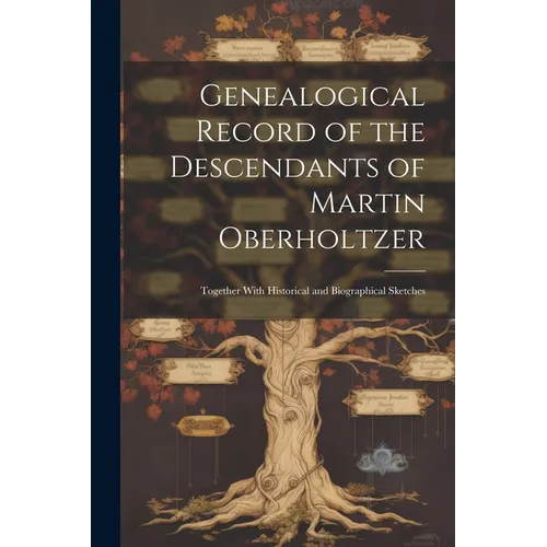 Genealogical Record of the Descendants of Martin Oberholtzer: Together With Historical and Biographical Sketches - Paperback