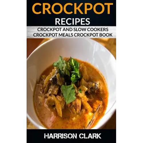 Crockpot Recipes: Crockpot and Slow Cookers, Crockpot Meals Crockpot Book - Paperback