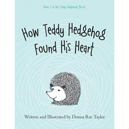 How Teddy Hedgehog Found His Heart: Book 1 of the Teddy Hedgehog Series - Paperback