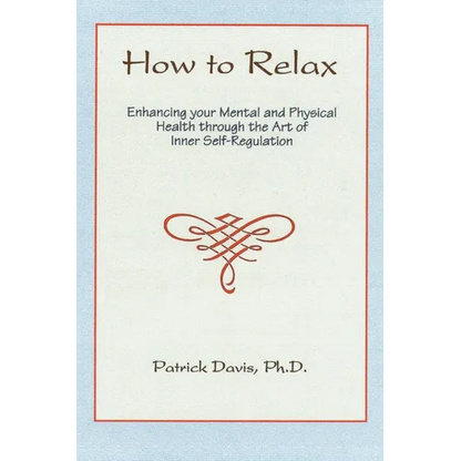 How to Relax: Enhancing You Mental and Physical Health Through the Art of Inner Self-Regulation - Paperback