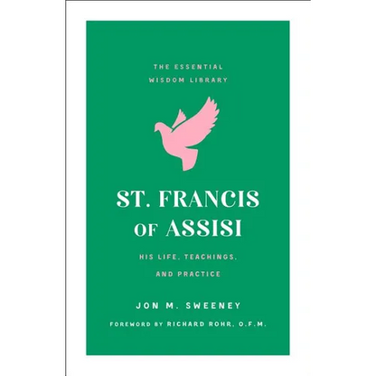 St. Francis of Assisi: His Life, Teachings, and Practice (the Essential Wisdom Library) - Paperback
