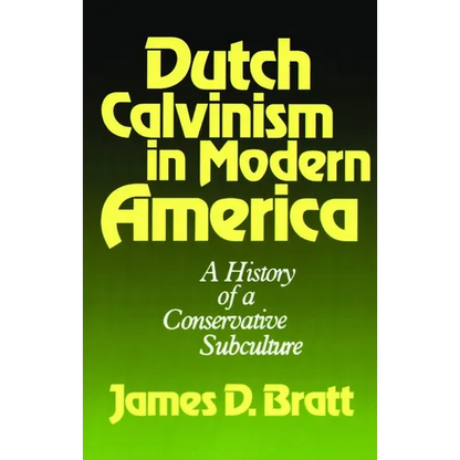 Dutch Calvinism in Modern America: A History of a Conservative Subculture - Paperback