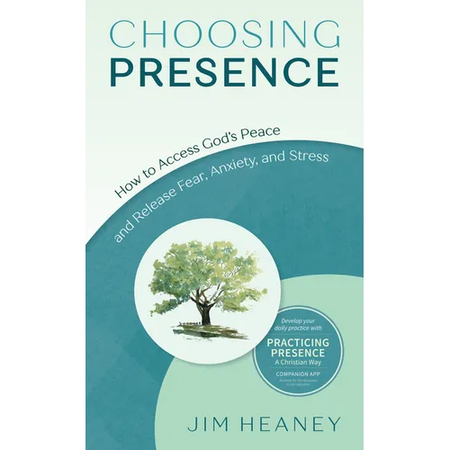 Choosing Presence: How to Access God's Peace and Release Fear, Anxiety, and Stress - Paperback