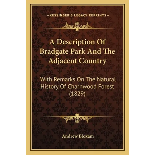 A Description Of Bradgate Park And The Adjacent Country: With Remarks On The Natural History Of Charnwood Forest (1829) - Paperback