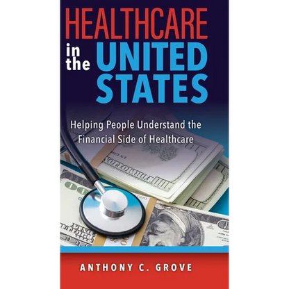 Healthcare in the United States: Helping People Understand the Financial Side of Healthcare - Hardcover