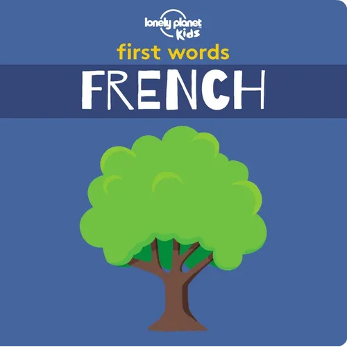 Lonely Planet Kids First Words - French: 12 Exciting New Words to Learn Colourful Illustrations on Every Page Features Handy Pronunciation Guide - Hardcover
