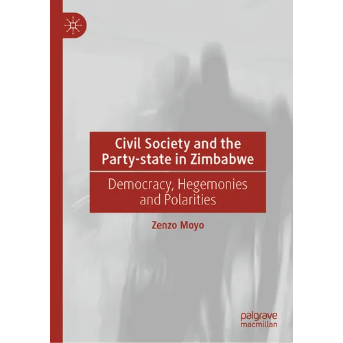 Civil Society and the Party-State in Zimbabwe: Democracy, Hegemonies and Polarities - Hardcover