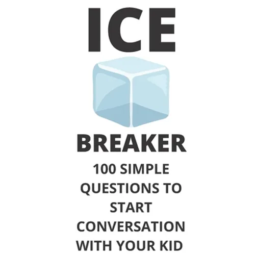 Ice Breaker 100 Simple Questions to Start Conversation With Your Kid: Get to Know Each Other Even Better! - Paperback