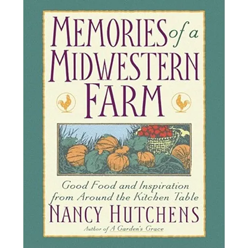 Memories of a Midwestern Farm: Good Food and Inspiration from Around the Kitchen Table - Paperback