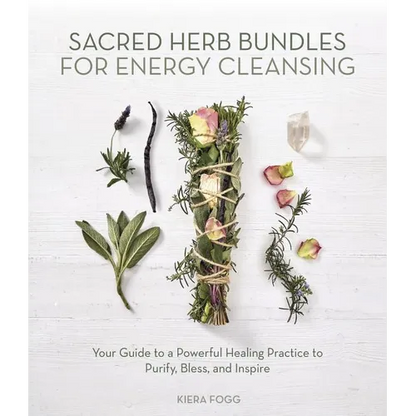 Sacred Herb Bundles for Energy Cleansing: Your Guide to a Powerful Healing Practice to Purify, Bless and Inspire - Paperback