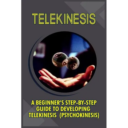 Telekinesis: A Beginner's Step-By-Step Guide To Developing Telekinesis (Psychokinesis) - Paperback
