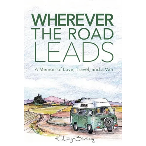 Wherever the Road Leads: A Memoir of Love, Travel, and a Van - Paperback