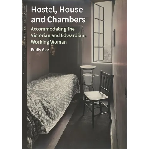 Hostel, House and Chambers: Accommodating the Victorian and Edwardian Working Woman - Hardcover