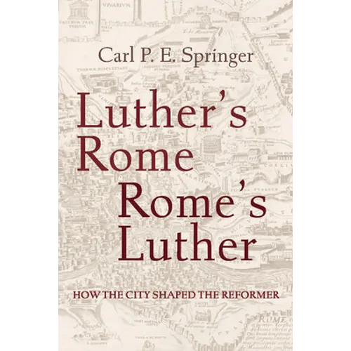 Luther's Rome, Rome's Luther: How the City Shaped the Reformer - Paperback