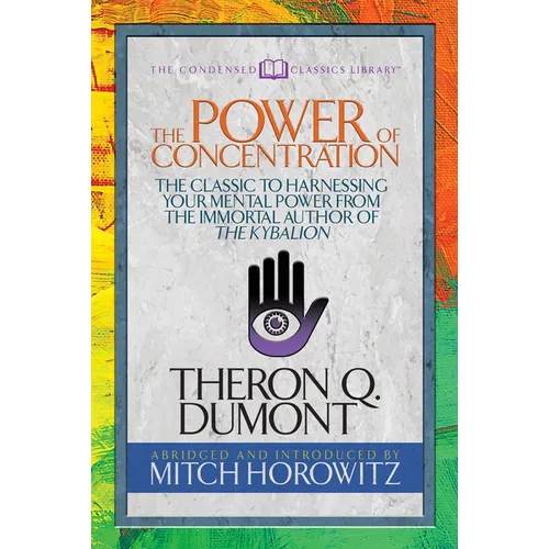 The Power of Concentration (Condensed Classics): The Classic to Harnessing Your Mental Power from the Immortal Author of the Kybalion - Paperback