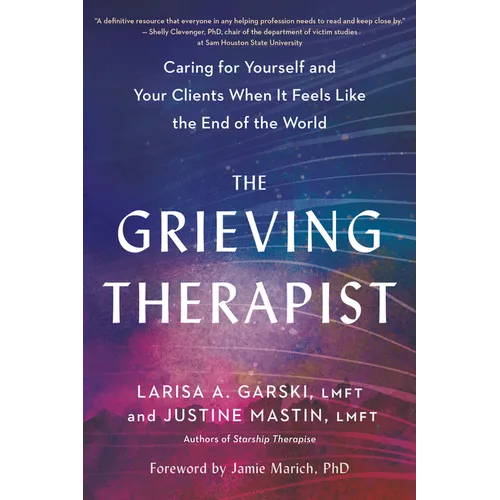 The Grieving Therapist: Caring for Yourself and Your Clients When It Feels Like the End of the World - Paperback