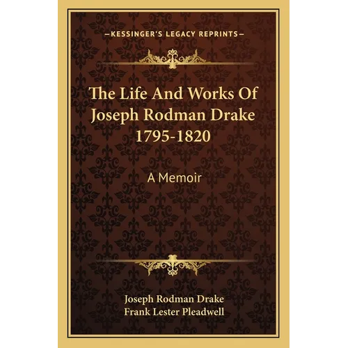 The Life And Works Of Joseph Rodman Drake 1795-1820: A Memoir - Paperback