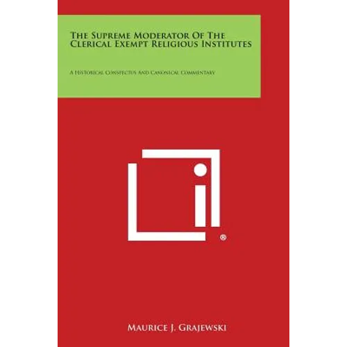 The Supreme Moderator of the Clerical Exempt Religious Institutes: A Historical Conspectus and Canonical Commentary - Paperback