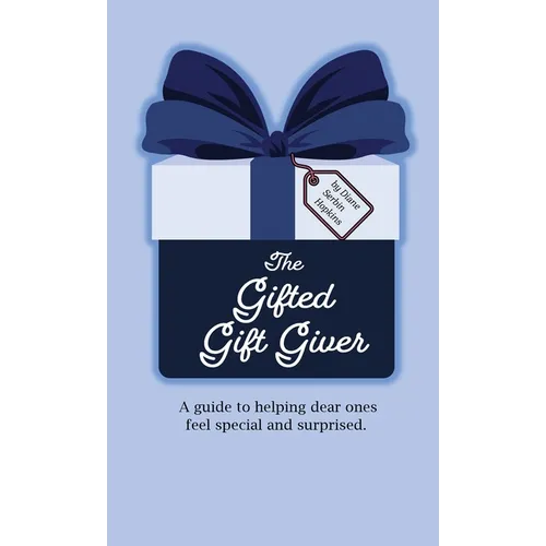 The Gifted Gift Giver: A guide to helping dear ones feel special and surprised. - Hardcover