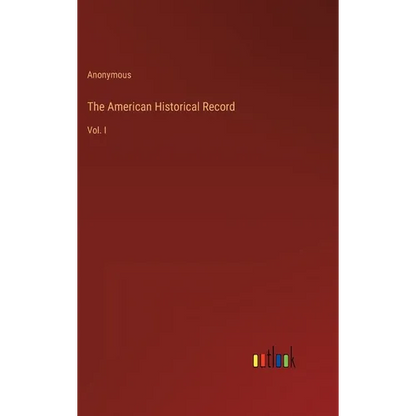 The American Historical Record: Vol. I - Hardcover