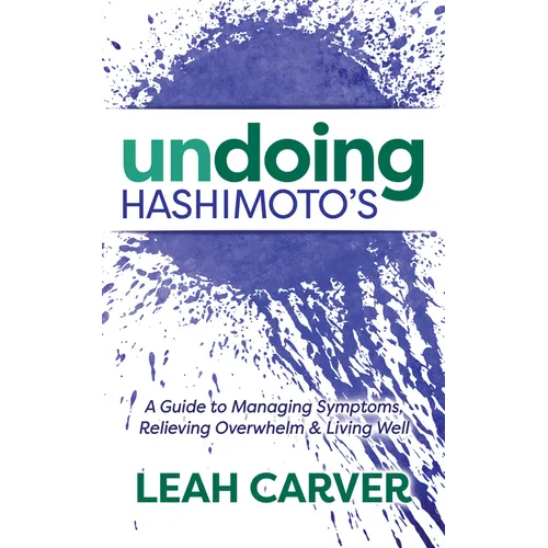 Undoing Hashimoto's: A Guide to Managing Symptoms, Relieving Overwhelm and Living Well - Paperback
