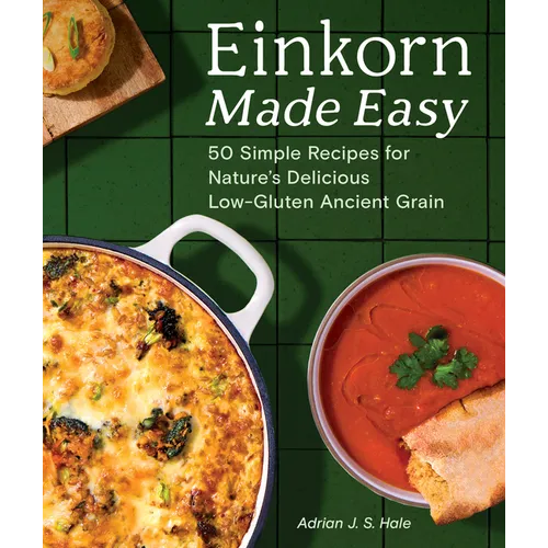 Einkorn Made Easy: 50 Simple Recipes for Nature's Delicious Low-Gluten Ancient Grain - Paperback