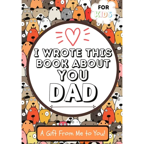 I Wrote This Book About You Dad: A Child's Fill in The Blank Gift Book For Their Special Dad Perfect for Kid's 7 x 10 inch - Paperback