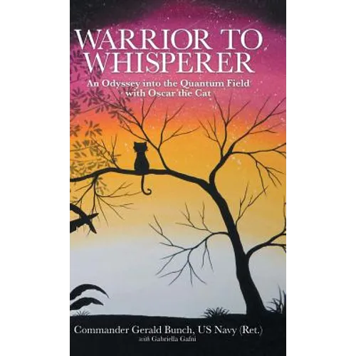 Warrior to Whisperer: An Odyssey into the Quantum Field with Oscar the Cat - Hardcover