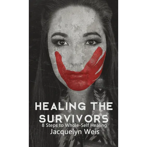 Healing the Survivors: 8 Steps to Whole-Self Healing for Sexual Trauma Survivors - Paperback