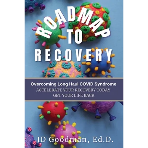 Roadmap To Recovery - Overcoming Long Haul COVID Syndrome: Accelerate Your Recovery Today - Paperback